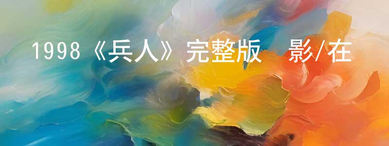 陳穎菲發布1998《兵人》完整版電影/在線觀看/百度云-美劇天堂